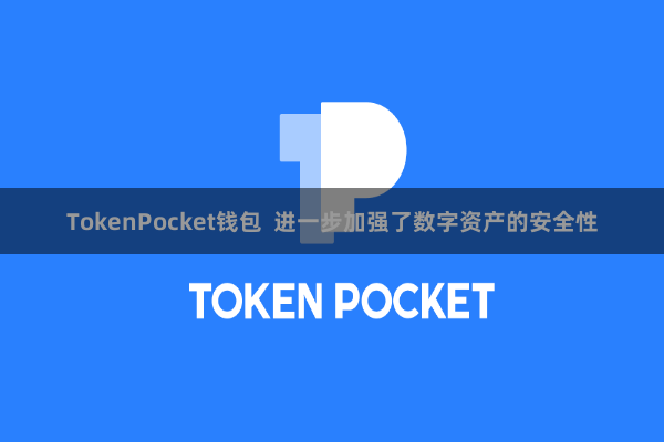 TokenPocket钱包 进一步加强了数字资产的安全性