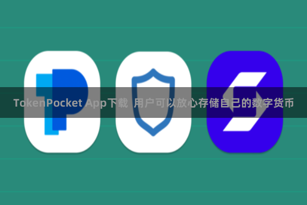 TokenPocket App下载  用户可以放心存储自己的数字货币